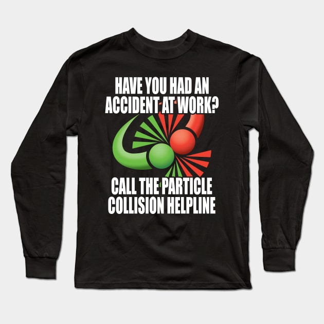 Have you had an accident at work? Call the particle collision helpline. Long Sleeve T-Shirt by RobiMerch